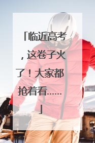 临近高考，这卷子火了！大家都抢着看……